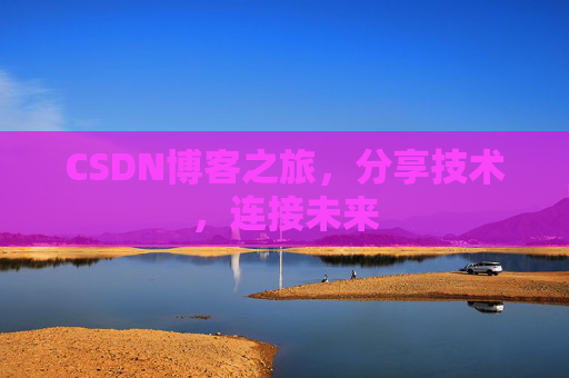 CSDN博客之旅，分享技术，连接未来